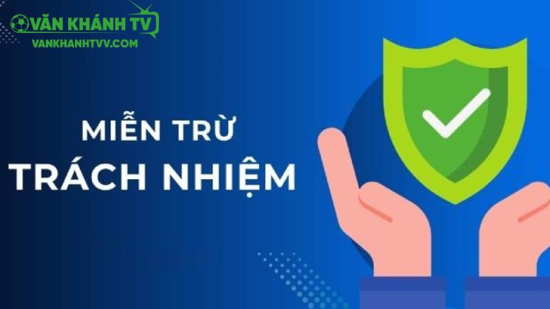 Giải thích khái niệm miễn trừ trách nhiệm tại vankhanhtv